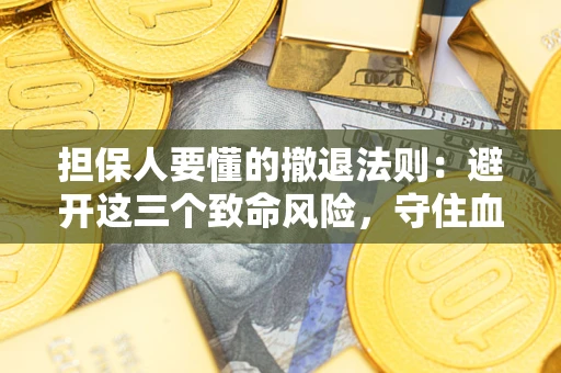 济南担保人要懂的撤退法则：避开这三个致命风险，守住血汗钱
