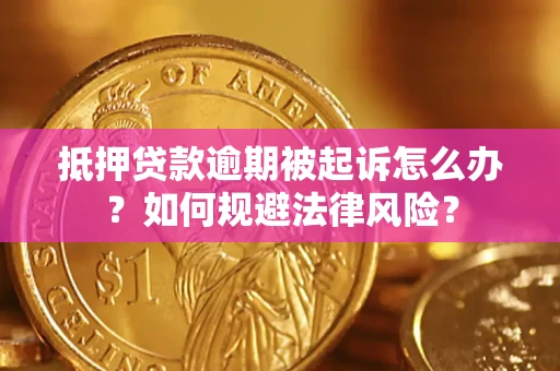 济南抵押贷款逾期被起诉怎么办？如何规避法律风险？