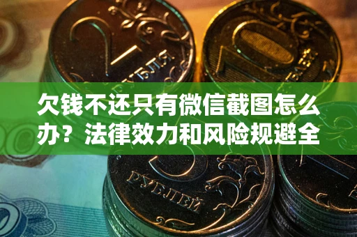 济南欠钱不还只有微信截图怎么办？法律效力和风险规避全解析