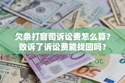 济南欠条打官司诉讼费怎么算？败诉了诉讼费能找回吗？