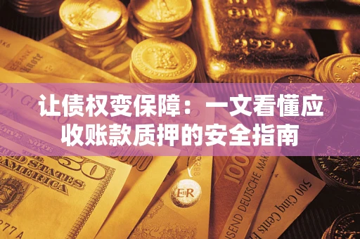 济南让债权变保障：一文看懂应收账款质押的安全指南