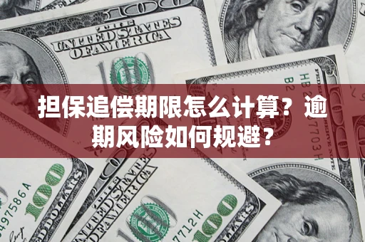 济南担保追偿期限怎么计算？逾期风险如何规避？