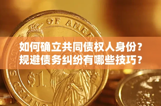 济南如何确立共同债权人身份？规避债务纠纷有哪些技巧？