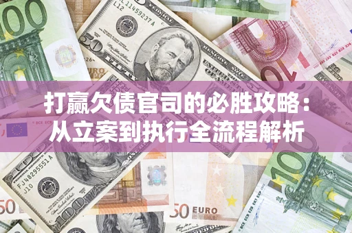 济南打赢欠债官司的必胜攻略：从立案到执行全流程解析