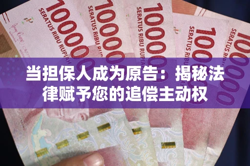 济南当担保人成为原告:揭秘法律赋予您的追偿主动权 济南当担保人成为原告:揭秘法律赋予您的追偿主动权