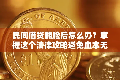 济南民间借贷翻脸后怎么办？掌握这个法律攻略避免血本无归