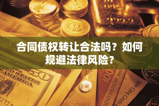 济南合同债权转让合法吗？如何规避法律风险？
