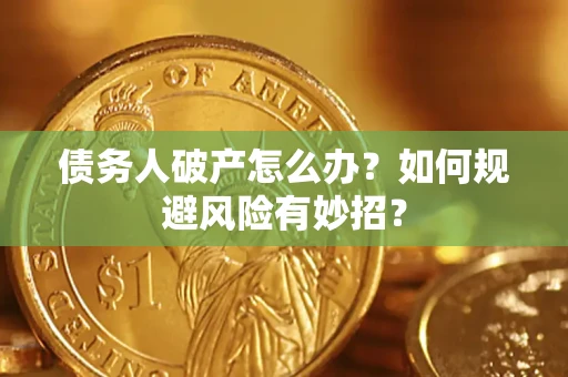 济南债务人破产怎么办？如何规避风险有妙招？