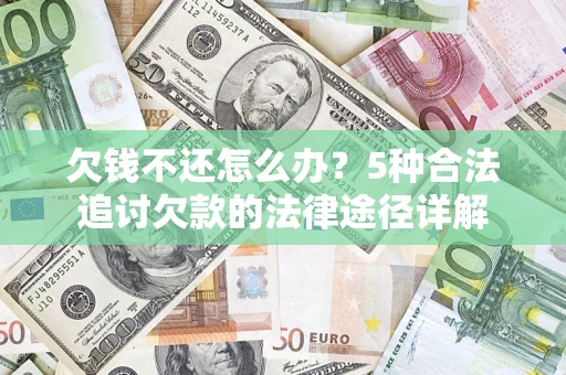 济南欠钱不还怎么办？5种合法追讨欠款的法律途径详解