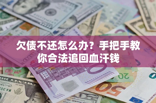 济南欠债不还怎么办?手把手教你合法追回血汗钱 济南欠债不还怎么办?手把手教你合法追回血汗钱
