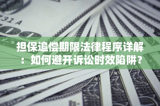 济南担保追偿期限法律程序详解：如何避开诉讼时效陷阱？