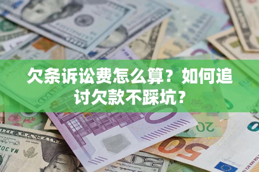 济南欠条诉讼费怎么算？如何追讨欠款不踩坑？