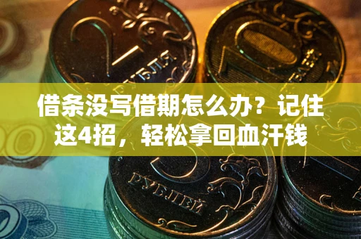 济南借条没写借期怎么办？记住这4招，轻松拿回血汗钱