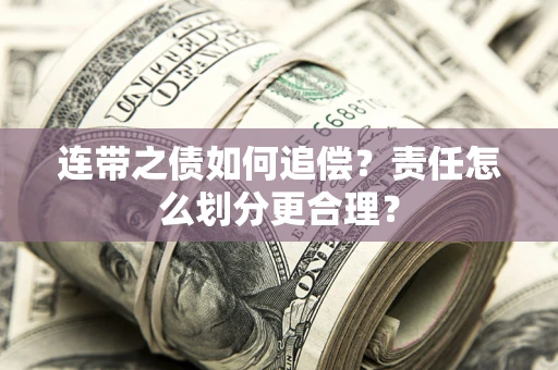 济南连带之债如何追偿？责任怎么划分更合理？