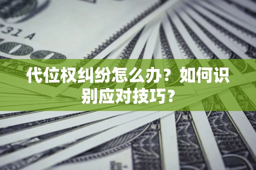 济南代位权纠纷怎么办？如何识别应对技巧？