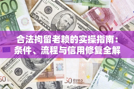 济南合法拘留老赖的实操指南:条件、流程与信用修复全解析 济南合法拘留老赖的实操指南:条件、流程与信用修复全解析