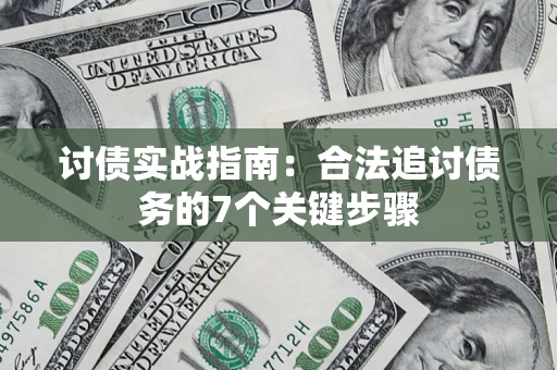 济南讨债实战指南：合法追讨债务的7个关键步骤