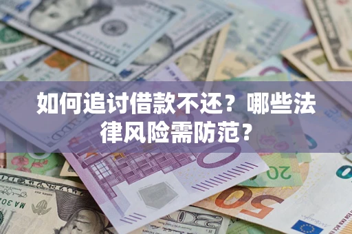 济南如何追讨借款不还？哪些法律风险需防范？